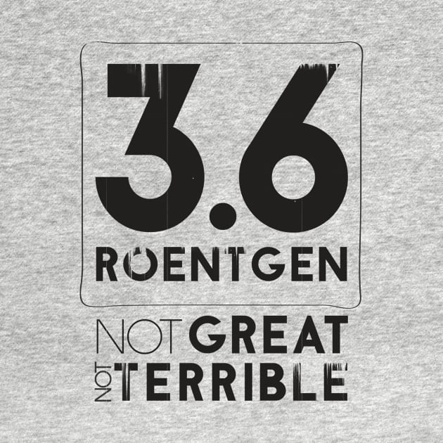 3.6 Roentgen Not Great Not Terrible by Sacrilence